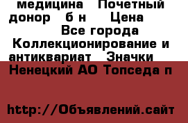 1) медицина : Почетный донор ( б/н ) › Цена ­ 2 100 - Все города Коллекционирование и антиквариат » Значки   . Ненецкий АО,Топседа п.